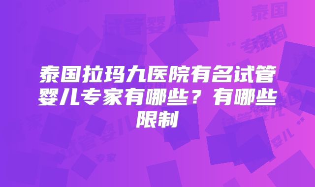 泰国拉玛九医院有名试管婴儿专家有哪些？有哪些限制