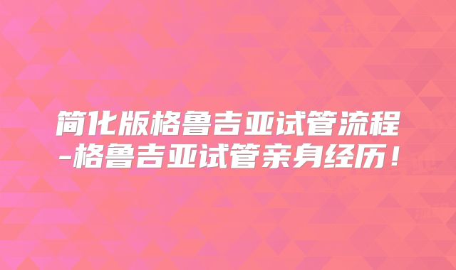 简化版格鲁吉亚试管流程-格鲁吉亚试管亲身经历!