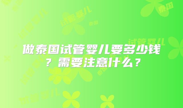 做泰国试管婴儿要多少钱？需要注意什么？