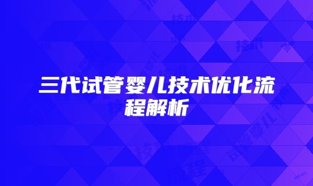 三代试管婴儿技术优化流程解析