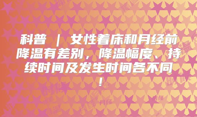 科普 | 女性着床和月经前降温有差别,降温幅度、持续时间及发生时间各不同!