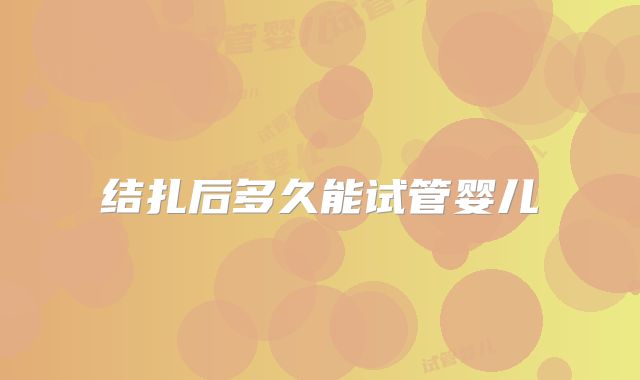 结扎后多久能试管婴儿