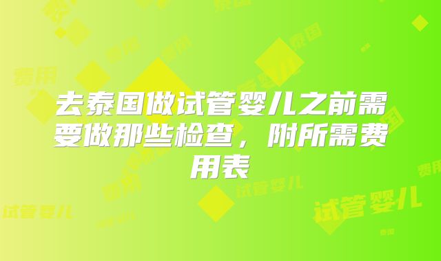 去泰国做试管婴儿之前需要做那些检查,附所需费用表