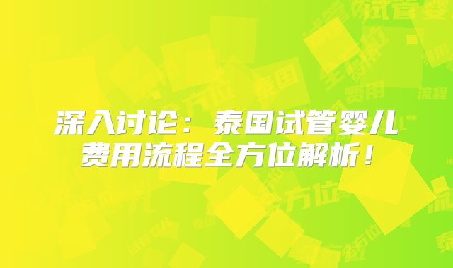 深入讨论:泰国试管婴儿费用流程全方位解析!