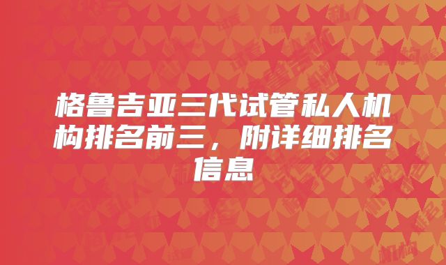 格鲁吉亚三代试管私人机构排名前三,附详细排名信息