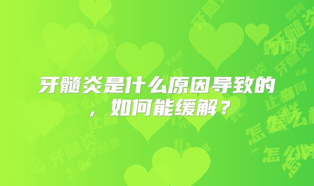 牙髓炎是什么原因导致的，如何能缓解？