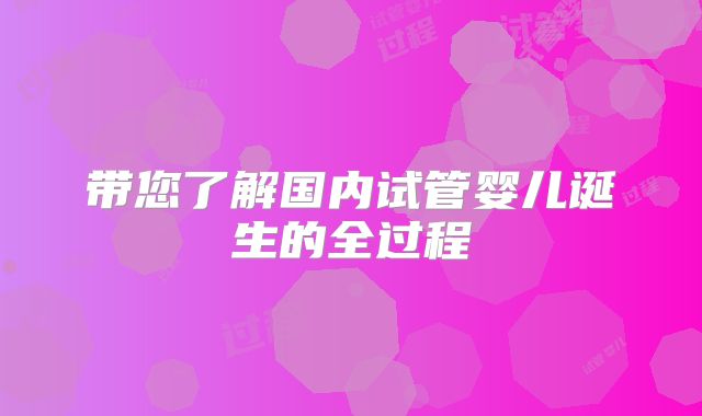 带您了解国内试管婴儿诞生的全过程