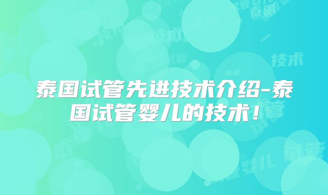 泰国试管先进技术介绍-泰国试管婴儿的技术!