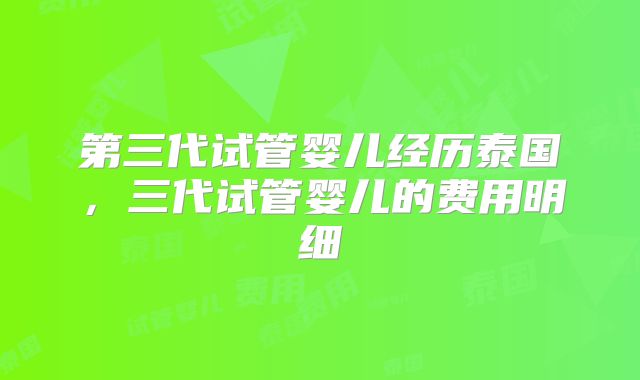 第三代试管婴儿经历泰国,三代试管婴儿的费用明细
