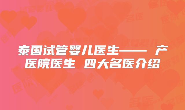 泰国试管婴儿医生—— 产医院医生 四大名医介绍