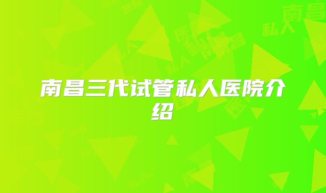 南昌三代试管私人医院介绍