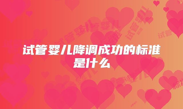 试管婴儿降调成功的标准是什么