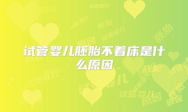 试管婴儿胚胎不着床是什么原因