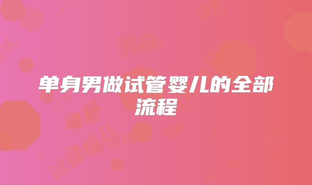 单身男做试管婴儿的全部流程