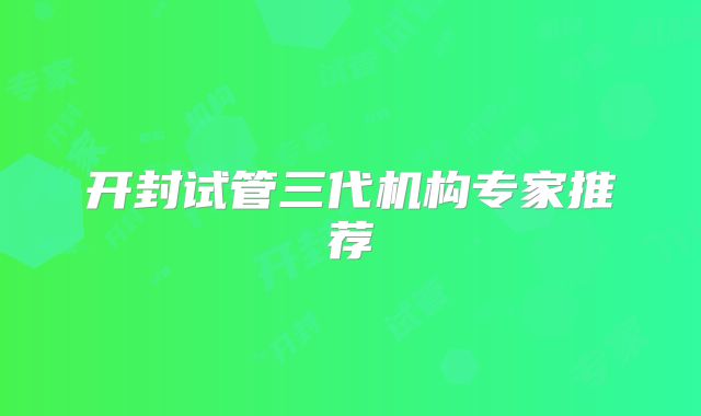 开封试管三代机构专家推荐