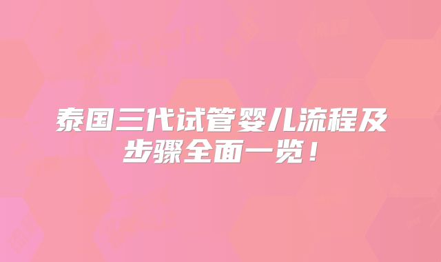 泰国三代试管婴儿流程及步骤全面一览！