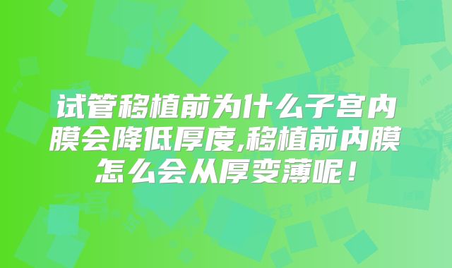 试管移植前为什么子宫内膜会降低厚度,移植前内膜怎么会从厚变薄呢!
