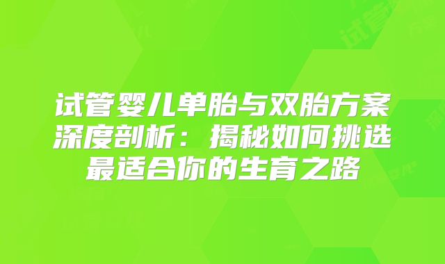 试管婴儿单胎与双胎方案深度剖析:揭秘如何挑选最适合你的生育之路