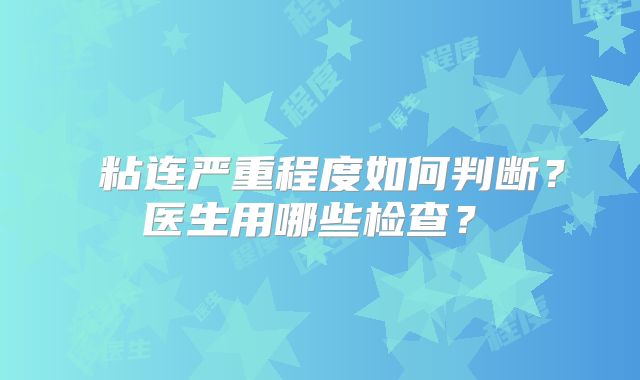 ‌粘连严重程度如何判断？医生用哪些检查？‌