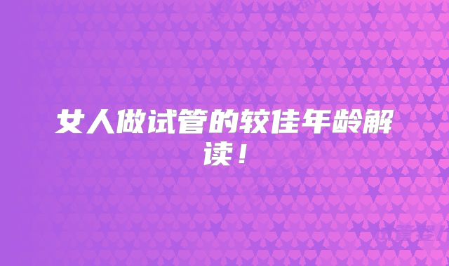 女人做试管的较佳年龄解读!
