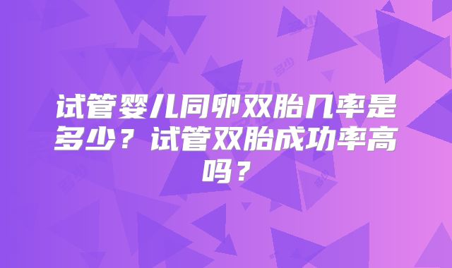 试管婴儿同卵双胎几率是多少?试管双胎成功率高吗?
