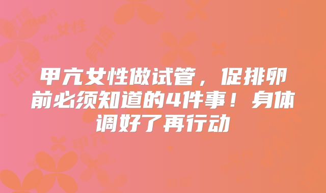甲亢女性做试管,促排卵前必须知道的4件事!身体调好了再行动