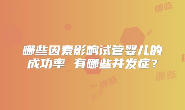 哪些因素影响试管婴儿的成功率 有哪些并发症?
