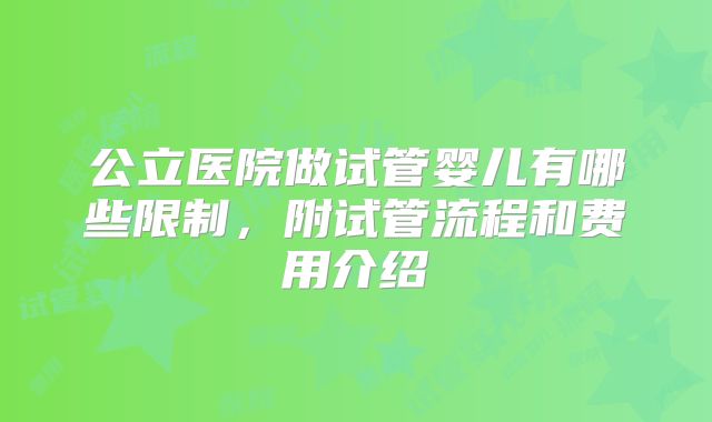 公立医院做试管婴儿有哪些限制,附试管流程和费用介绍