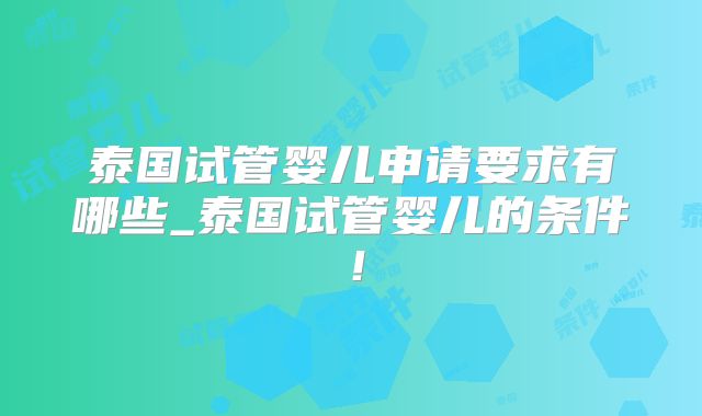 泰国试管婴儿申请要求有哪些_泰国试管婴儿的条件!