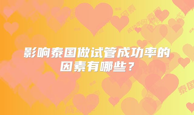 影响泰国做试管成功率的因素有哪些?