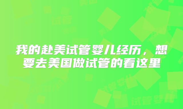 我的赴美试管婴儿经历，想要去美国做试管的看这里