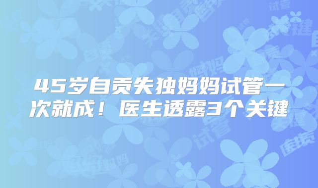 45岁自贡失独妈妈试管一次就成!医生透露3个关键