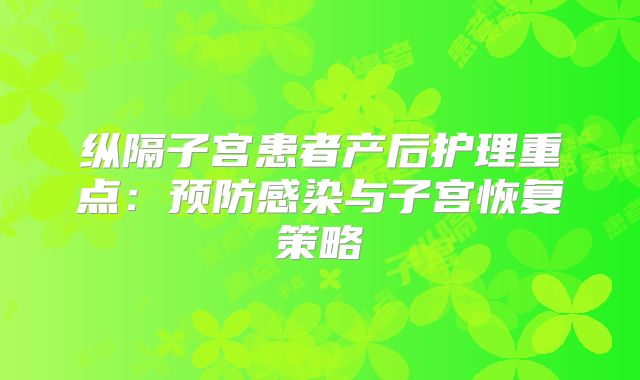 纵隔子宫患者产后护理重点:预防感染与子宫恢复策略