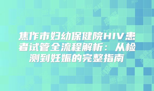 焦作市妇幼保健院HIV患者试管全流程解析：从检测到妊娠的完整指南