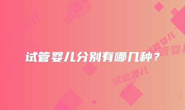试管婴儿分别有哪几种?