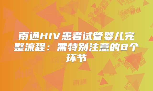南通HIV患者试管婴儿完整流程:需特别注意的8个环节