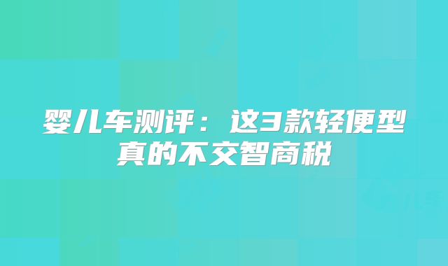 婴儿车测评:这3款轻便型真的不交智商税