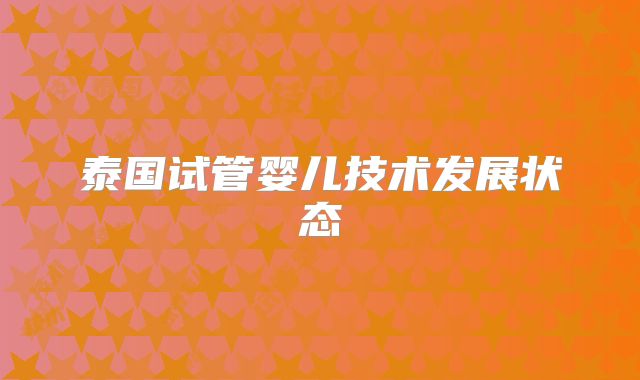 泰国试管婴儿技术发展状态