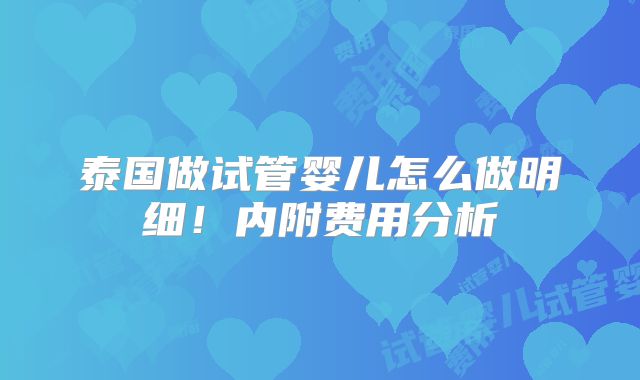 泰国做试管婴儿怎么做明细！内附费用分析