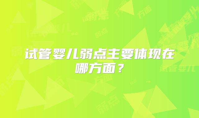 试管婴儿弱点主要体现在哪方面?