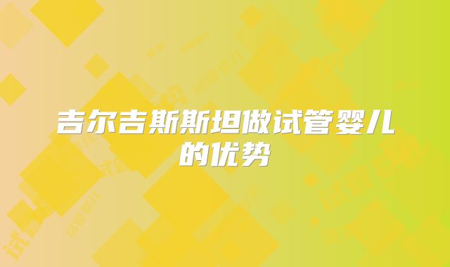 吉尔吉斯斯坦做试管婴儿的优势