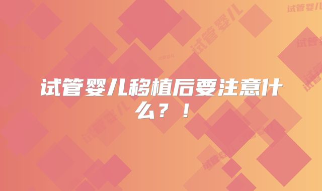 试管婴儿移植后要注意什么?!
