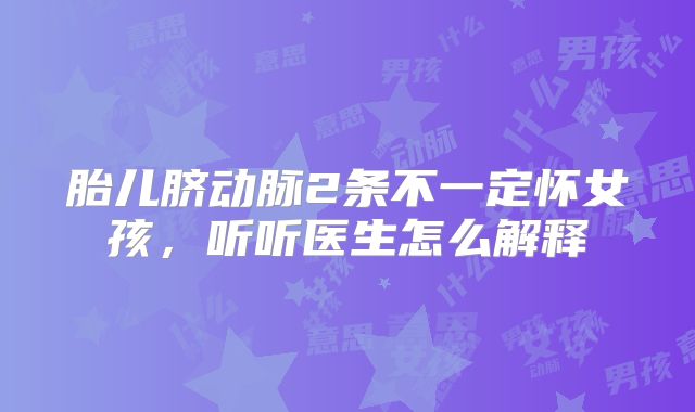 胎儿脐动脉2条不一定怀女孩,听听医生怎么解释
