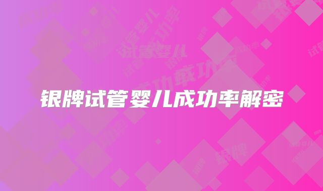 银牌试管婴儿成功率解密