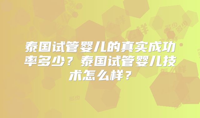 泰国试管婴儿的真实成功率多少？泰国试管婴儿技术怎么样？