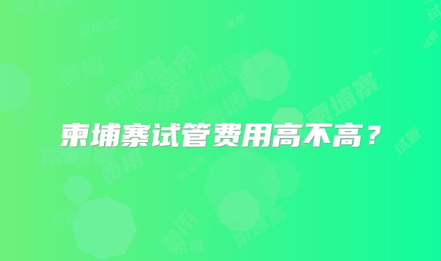 柬埔寨试管费用高不高?