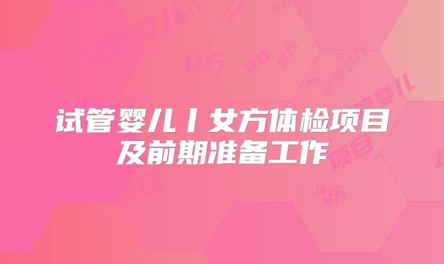 试管婴儿丨女方体检项目及前期准备工作