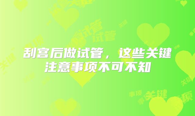 刮宫后做试管,这些关键注意事项不可不知