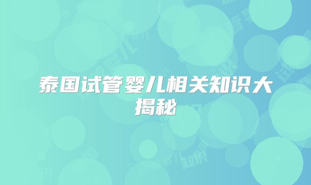 泰国试管婴儿相关知识大揭秘