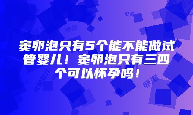 窦卵泡只有5个能不能做试管婴儿！窦卵泡只有三四个可以怀孕吗！